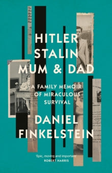 Hitler, Stalin, Mum and Dad : A Family Memoir of Miraculous Survival by Daniel Finkelstein