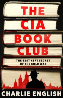 The CIA Book Club : The Best-Kept Secret of the Cold War by Charlie English