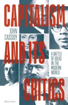 Capitalism and Its Critics : A Battle of Ideas in the Modern World by John Cassidy