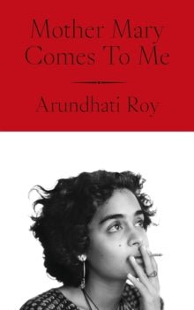 Mother Mary Comes To Me by Arundhati Roy