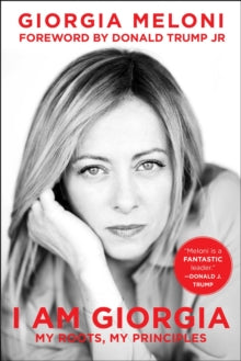 I Am Giorgia : My Roots, My Principles by Giorgia Meloni, Donald Jr Trump