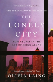 The Lonely City : Adventures in the Art of Being Alone by Olivia Laing