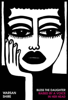 Bless the Daughter Raised by a Voice in Her Head by Warsan Shire