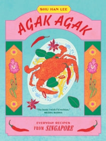 Agak Agak : Everyday Recipes from Singapore by Shun Han Lee