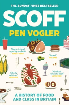 Scoff : A History of Food and Class in Britain by Pen Vogler