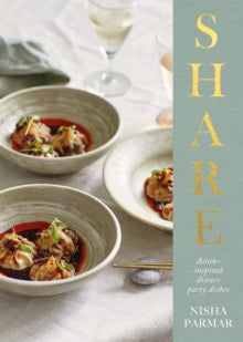 Share : Asian-inspired Dinner Party Dishes by Nisha Parmar