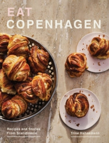 Eat Copenhagen : Recipes and Stories From Scandinavia by Trine Hahnemann