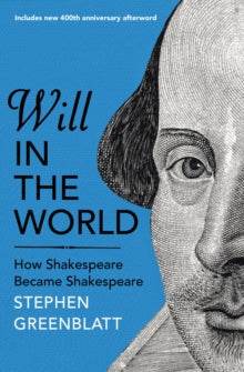 Will In The World : How Shakespeare Became Shakespeare by Stephen Greenblatt
