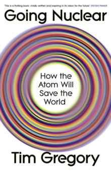 Going Nuclear : How the Atom Will Save the World by Tim Gregory