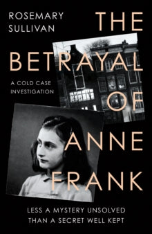 The Betrayal of Anne Frank by Rosemary Sullivan