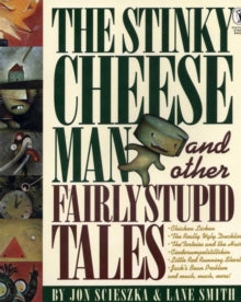 The Stinky Cheese Man and Other Fairly Stupid Tales by Jon Scieszka & Lane Smith