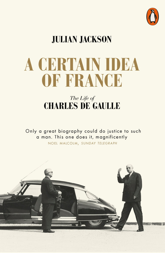 A Certain Idea of France: The Life of Charles de Gaulle by Julian Jackson