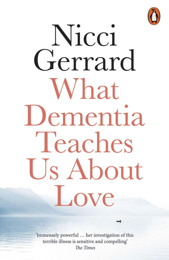 What Dementia Teaches Us About Love by Nicci Gerrard