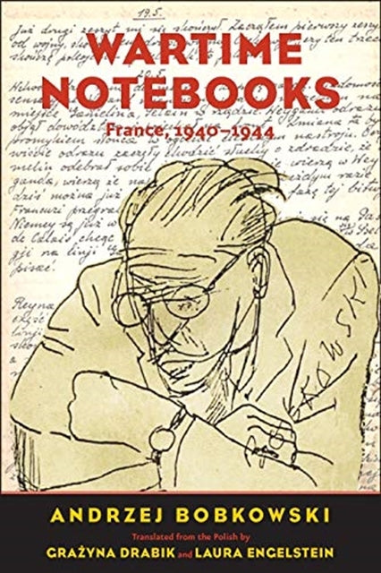 Wartime Notebooks : France, 1940-1944 by Andrzej Bobkowski