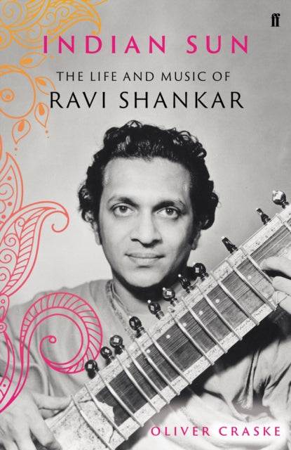 Indian Sun: The Life and Music of Ravi Shankar by Oliver Craske