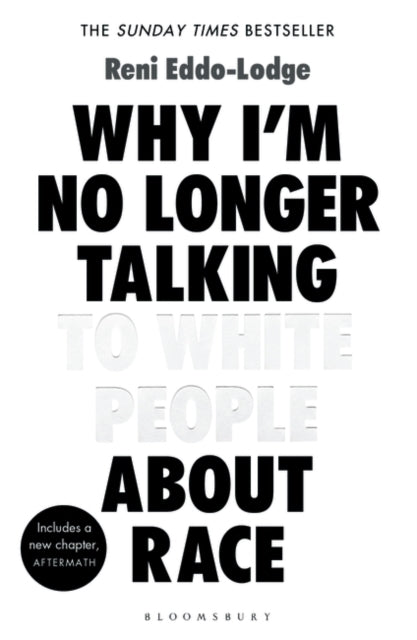 Why I'm No Longer Talking to White People About Race : The Sunday Times Bestseller by Reni Eddo-Lodge