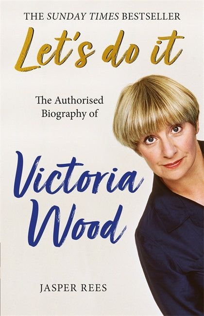 Let's Do It: The Authorised Biography of Victoria Wood by Jasper Rees