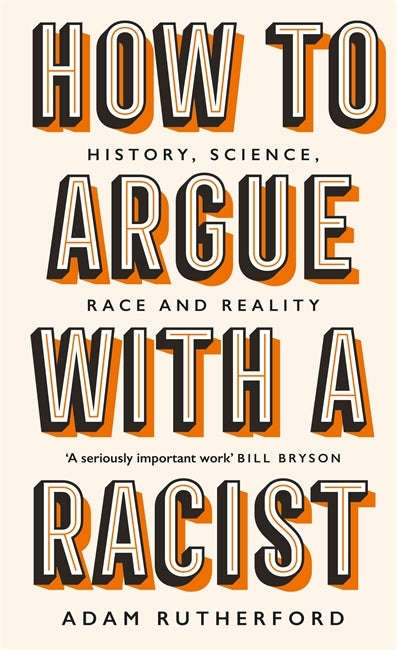 How to Argue With a Racist: History, Science, Race and Reality by Adam Rutherford