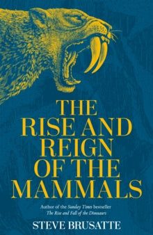 The Rise and Reign of the Mammals by Steve Brusatte