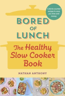 Bored of Lunch: The Healthy Slow Cooker Book by Nathan Anthony