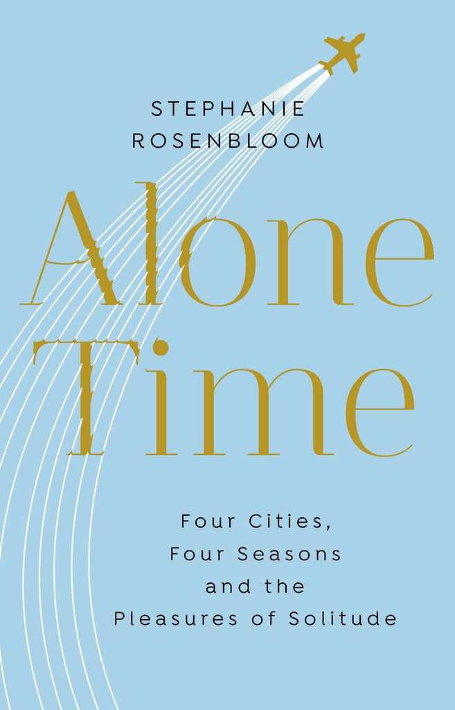 Alone Time : Four seasons, four cities and the pleasures of solitude by Stephanie Rosenbloom