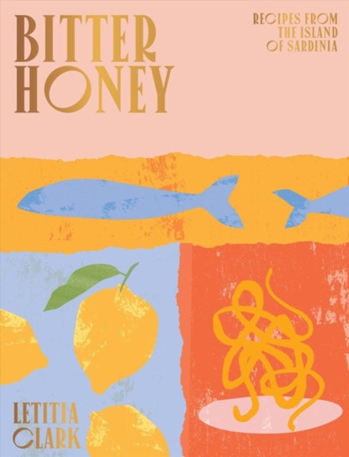 Bitter Honey: Recipes and Stories from the Island of Sardinia by Letitia Clark