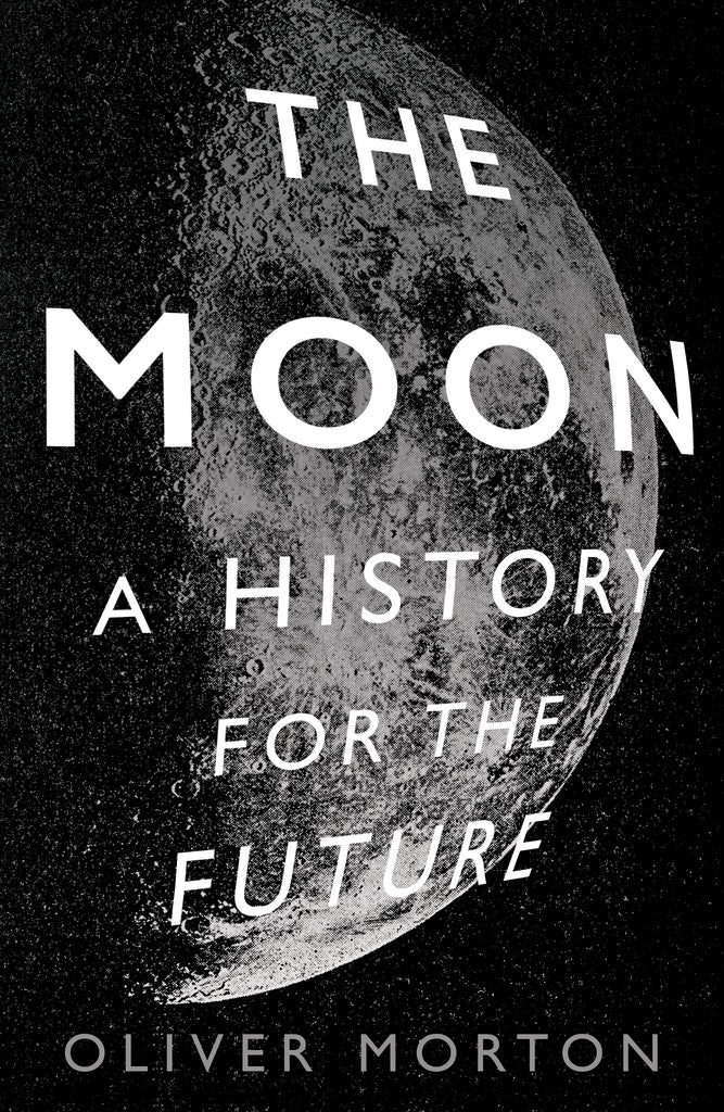 The Moon: A History for the Future by Oliver Morton