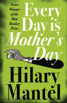 Every Day Is Mother's Day by Hilary Mantel