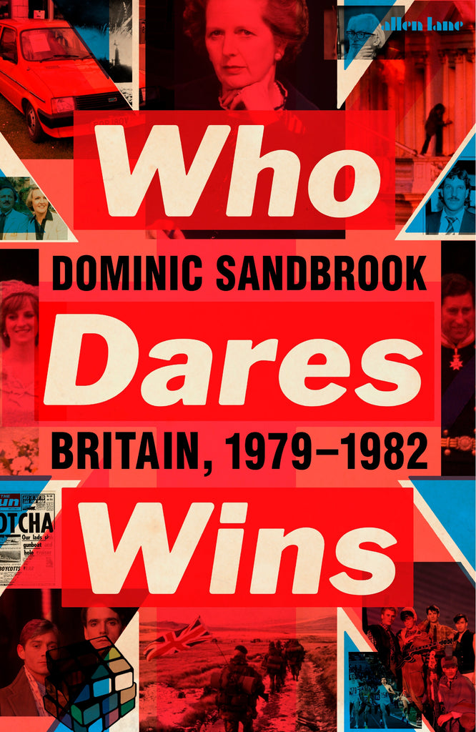 Who Dares Wins: Britain, 1979-82 by Dominic Sandbrook