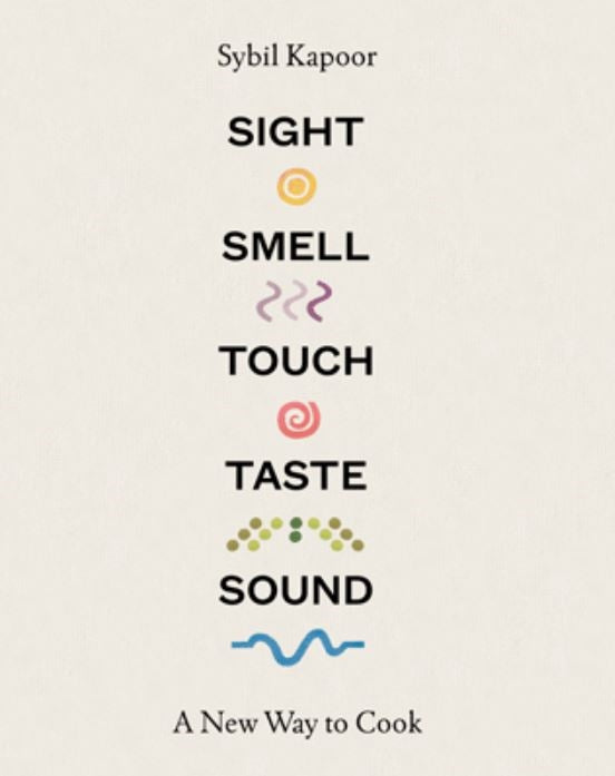 Sight Smell Touch Taste Sound: A New Way to Cook by Sybil Kapoor
