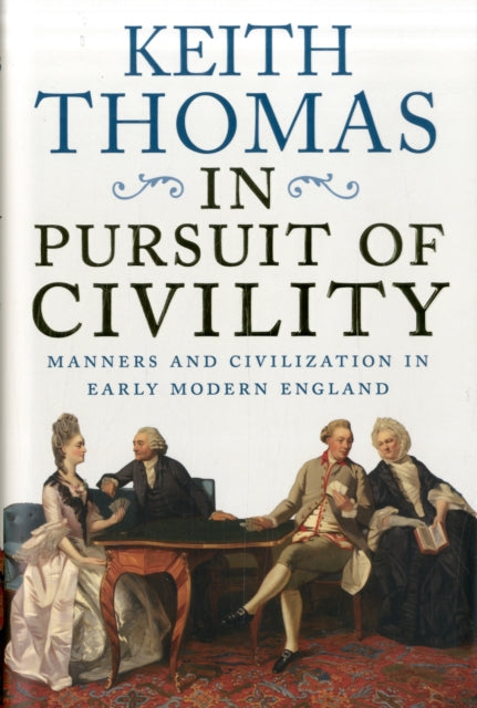 In Pursuit of Civility: Manners and Civilization in Early Modern England by Keith Thomas