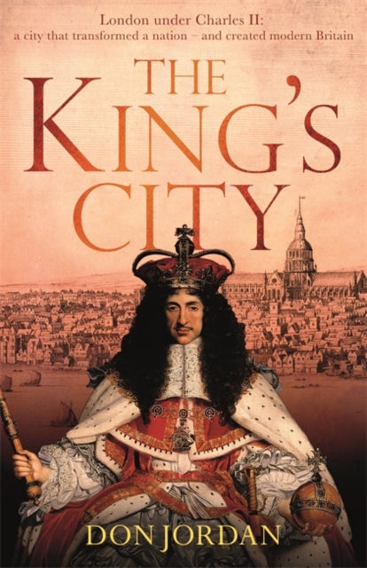 The King's City: London Under Charles II by Don Jordan