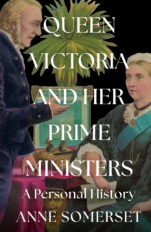 Queen Victoria and her Prime Ministers by Anne Somerset