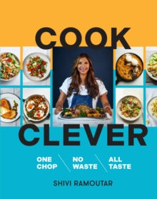 Cook Clever : One Chop, No Waste, All Taste by Shivi Ramoutar