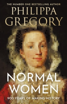 Normal Women : 900 Years of Making History by Philippa Gregory