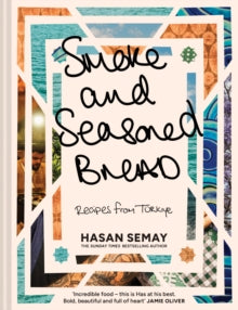 Smoke and Seasoned Bread : Recipes from TuRkiye by Hasan Semay
