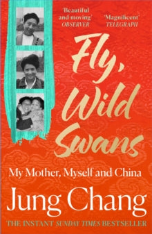 Fly, Wild Swans : My Mother, Myself and China by Jung Chang