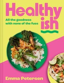 Healthyish : All the Goodness with None of the Fuss by Emma Petersen