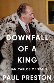 Downfall of a King : Juan Carlos of Spain by Paul Preston