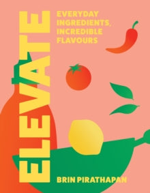 Elevate : Everyday Ingredients, Incredible Flavours by Brin Pirathapan