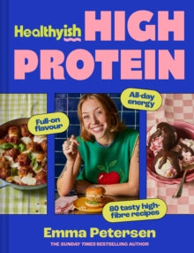 Healthyish High Protein : Full-On Flavour, All-Day Energy by Emma Petersen
