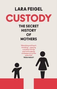 Custody : The Secret History of Mothers by Lara Feigel