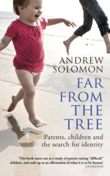 Far From The Tree : Parents, Children and the Search for Identity by Andrew Solomon