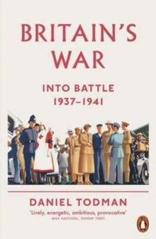 Britain's War : Into Battle, 1937-1941 by Daniel Todman