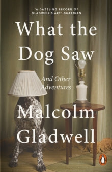 What the Dog Saw : And Other Adventures by Malcolm Gladwell