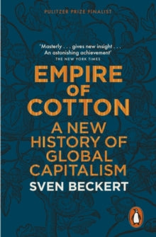 Empire of Cotton : A New History of Global Capitalism by Sven Beckert