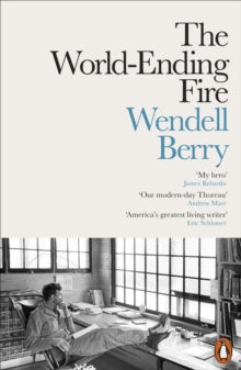 The World-Ending Fire by Wendell Berry