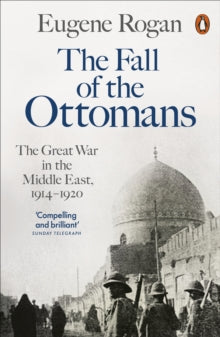 The Fall of the Ottomans by Eugene Rogan