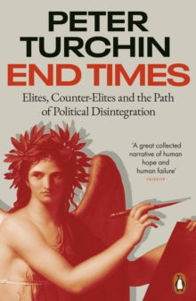 End Times : Elites, Counter-Elites and the Path of Political Disintegration by Peter Turchin
