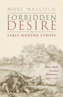 Forbidden Desire in Early Modern Europe by Sir Noel Malcolm